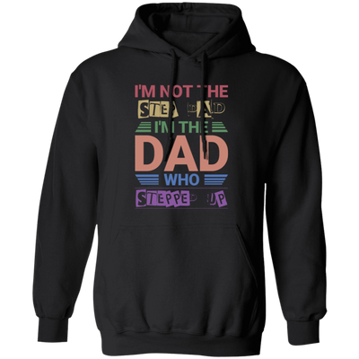 I'm Not The Step Dad, I'm The Dad Who Stepped Up Pullover Hoodie