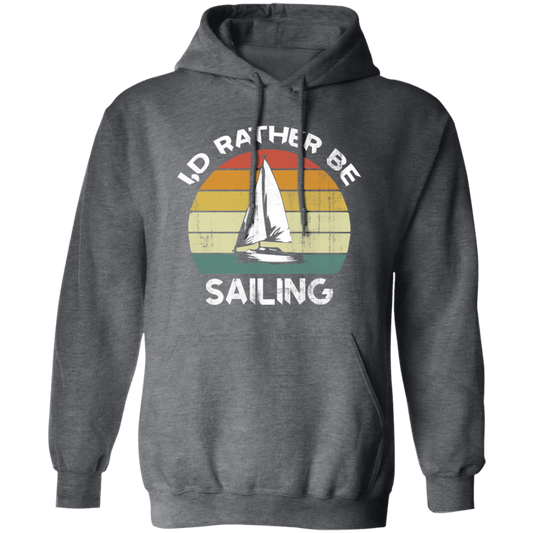 I Would Rather Be Sailing, Retro Sailing Gift, Love Sailing, Best Sailing Ever Pullover Hoodie