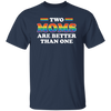 Two Moms Are Better Than One, My Moms Are Lesbian Unisex T-Shirt