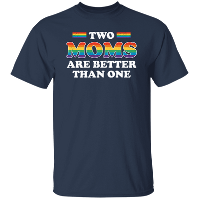 Two Moms Are Better Than One, My Moms Are Lesbian Unisex T-Shirt