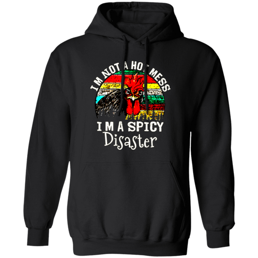 Cock Love Gift, I Am Not A Hot Mess, I Am A Spicy Disaster Lover Pullover Hoodie