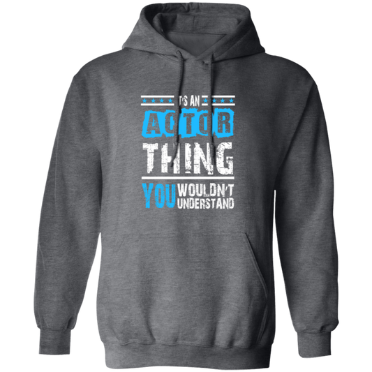 It's An Actor Thing, You Wouldn Not Understand, Love Actor Best Gift Pullover Hoodie