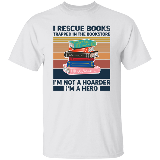 I Rescue Books Trapped In The Bookstore, I'm Not A Hoarder, I'm A Hero Unisex T-Shirt