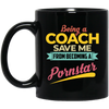 Being A Coach Save Me From Becoming A Pornstar Black Mug