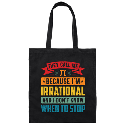 They Call Me Pi, Because I'm Irrational And I Don't Know When To Stop Canvas Tote Bag