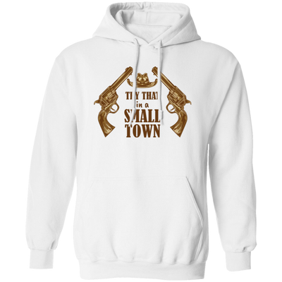 Try That In A Small Town, Love Gun, Love Music Pullover Hoodie