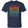 It's Not A Dad Bod, It's A Father Figure, Retro Dad Unisex T-Shirt