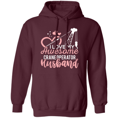 Crane Operator Wife, Husband Tower Crane, I Love My Awesome Crane Pullover Hoodie