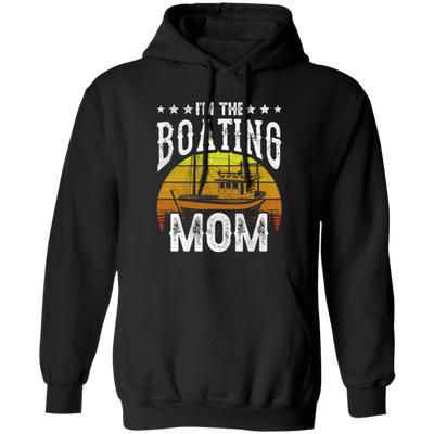 I'm The Boating Mom, Boat Mama, Ship Captain Pullover Hoodie