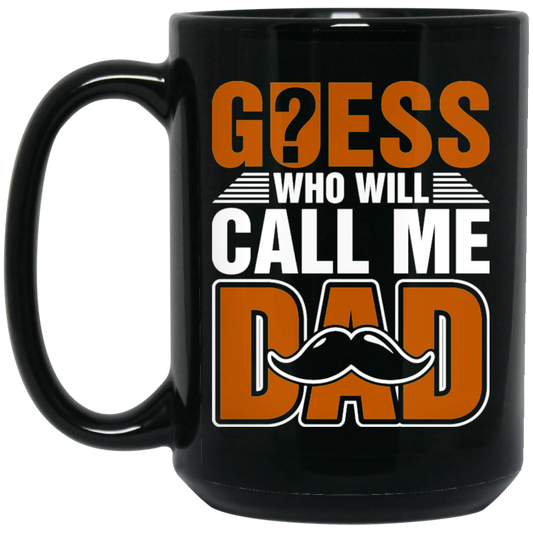 Guess Who Will Call Me Dad, I Am To Be A Dad, Gift For Love Daddy Black Mug