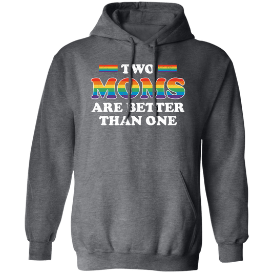 Two Moms Are Better Than One, My Moms Are Lesbian Pullover Hoodie