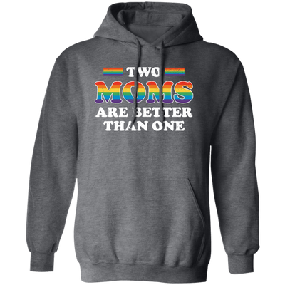 Two Moms Are Better Than One, My Moms Are Lesbian Pullover Hoodie