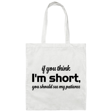 If You Think, I'm Short, You Should See My Patience Canvas Tote Bag