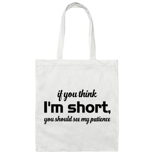 If You Think, I'm Short, You Should See My Patience Canvas Tote Bag