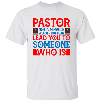 Pastor Not A Miracle Worker, But I Can Lead You To Someone Who Is Unisex T-Shirt