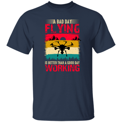 A Bad Day Flying Is Better Than A Good Day Working, Retro Drone, Retro Flying Unisex T-Shirt