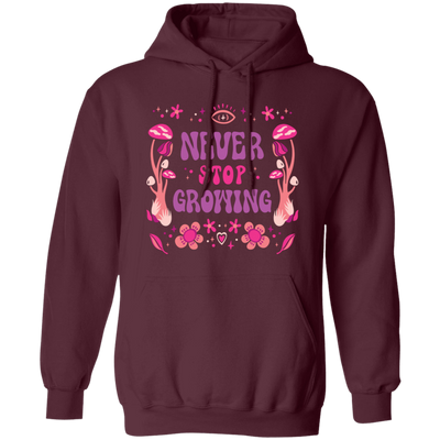 Never Stop Growing, Mushroom Groovy, Groovy Growing Pullover Hoodie