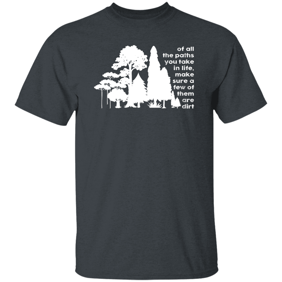Of All The Paths You Take In Life, Make Sure A Few Of Them Are Dirts Unisex T-Shirt