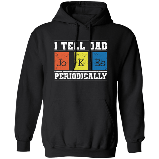 I Tell Dad Jokes Periodically, Chemistry Gift, Jokes With Chemistry Style Pullover Hoodie