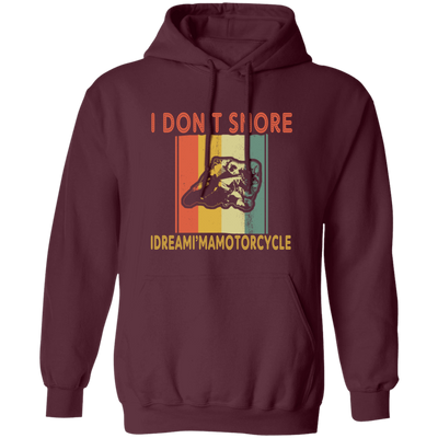 Funny Motorcycle Saying, I Don_t Snore, I Dream I Am A Motorcycle Pullover Hoodie