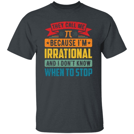 They Call Me Pi, Because I'm Irrational And I Don't Know When To Stop Unisex T-Shirt