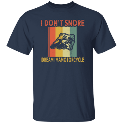 Funny Motorcycle Saying, I Don_t Snore, I Dream I Am A Motorcycle Unisex T-Shirt