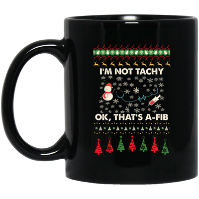 I'm Not Tachy, Ok That's A Fib, Merry Christmas, Trendy Christmas Black Mug