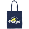 Born To Be A Geologist, Love Geologist, Geologist Gift, I Am A Geologist Canvas Tote Bag