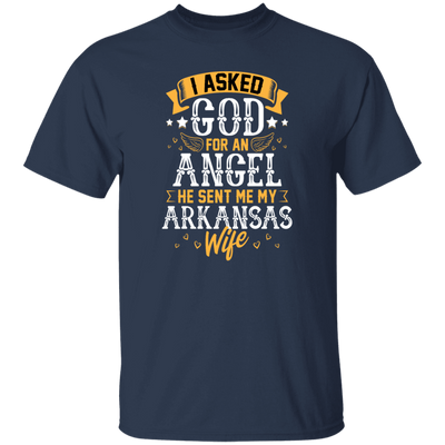 I Asked God For Angel, He Sent Me My Arkansas Wife, My Best Wife, Lover Gift Unisex T-Shirt