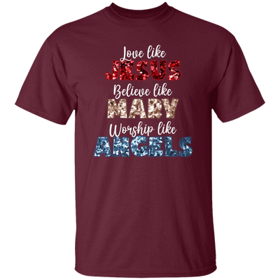 Love Like Jesus, Believe Like Mary, Worship Like Angels, Christian Lover Unisex T-Shirt