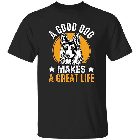 A Good Dog Makes A Great Life, German Shepherd Unisex T-Shirt