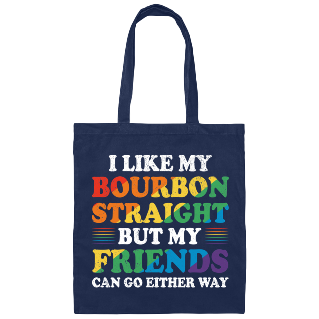 I Like My Bourbon Straight, But My Friends Can Go Either Way Canvas Tote Bag