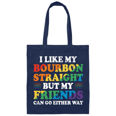 I Like My Bourbon Straight, But My Friends Can Go Either Way Canvas Tote Bag