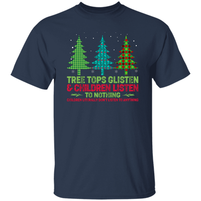 Tree Tops Glisten And Children Listen To Nothing, Children Literally Don_t Listen To Anything, Merry Christmas, Trendy Christmas Unisex T-Shirt