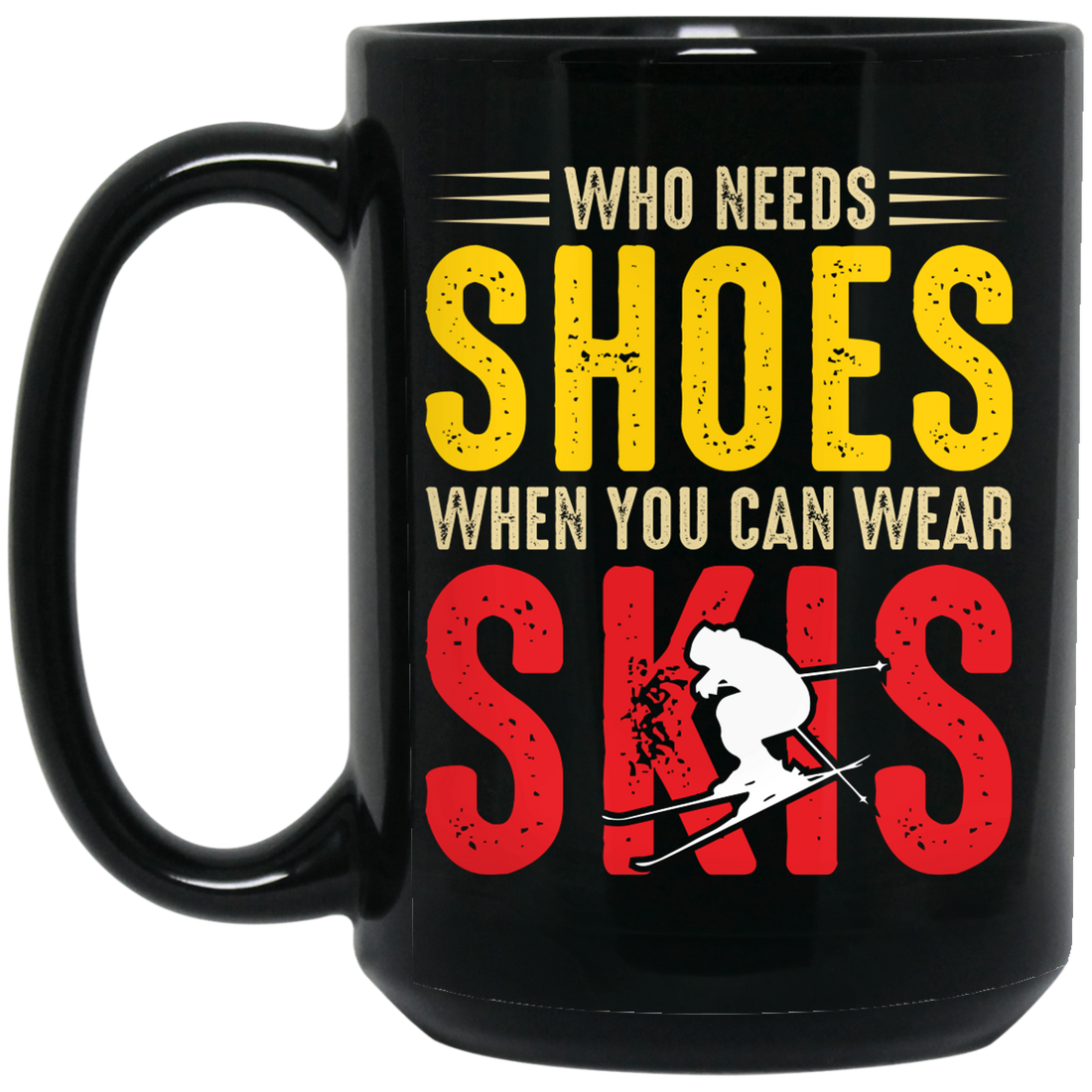 Who Needs Shoes, When You Can Wear Skis, Skiing Black Mug
