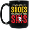 Who Needs Shoes, When You Can Wear Skis, Skiing Black Mug