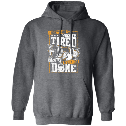 I Don't Stop When I'm Tired, I Stop When I'm Done, Do The Gym Pullover Hoodie