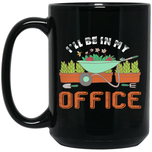 Garden Lover, Gardener Spring, Gardening Gift, I Will Be In My Office Black Mug