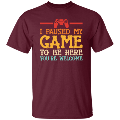 I Paused My Game To Be Here, You're Welcome Unisex T-Shirt