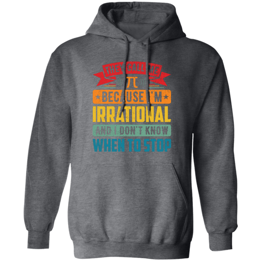 They Call Me Pi, Because I'm Irrational And I Don't Know When To Stop Pullover Hoodie