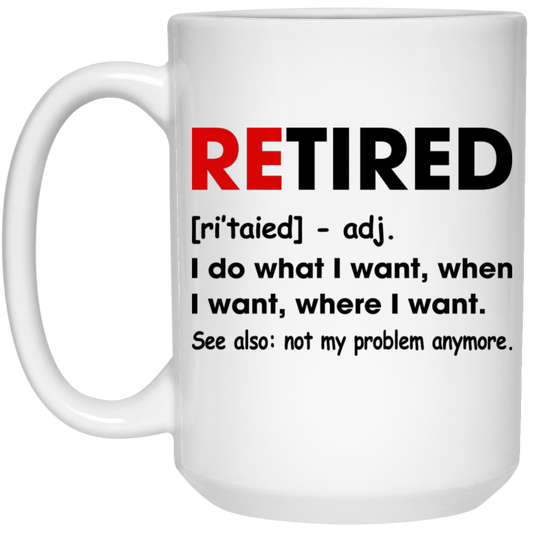 Retired Defination, I Do What I Want, When I Want, Where I Want White Mug