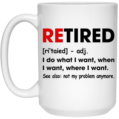 Retired Defination, I Do What I Want, When I Want, Where I Want White Mug