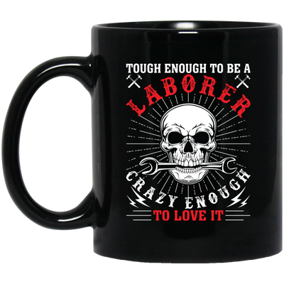 Touch Enough To Be A Laborer, Crazy Enough To Love It Black Mug