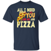 All I Need Is You, And Me And Pizza, Love Pizza, Just Need Pizza Unisex T-Shirt