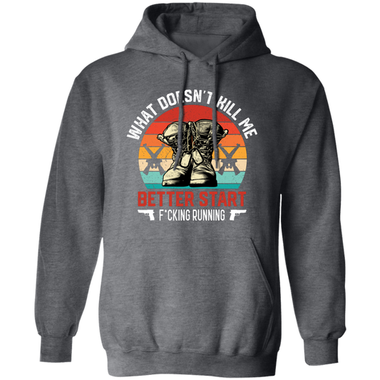 What Doesn't Kill Me, Better Start Fcking Running Pullover Hoodie