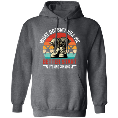 What Doesn't Kill Me, Better Start Fcking Running Pullover Hoodie