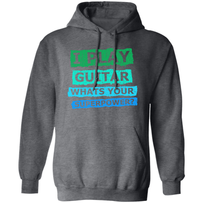 I Play Guitar, Whats Your Supperpower, I Love Guitar, Music Lover Gift Pullover Hoodie