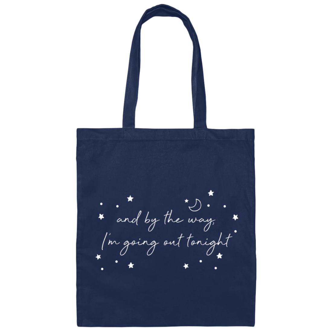 And By The Way I'm Going Out Tonight, Love Night, Moon And Stars Canvas Tote Bag