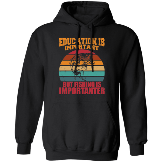 Education Is Important, But Fishing Is Importanter Pullover Hoodie