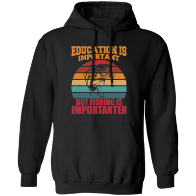 Education Is Important, But Fishing Is Importanter Pullover Hoodie